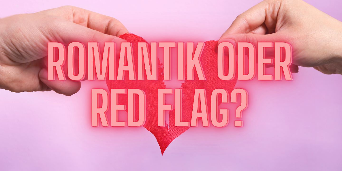 Jetzt testen: Romantik oder Red Flag?